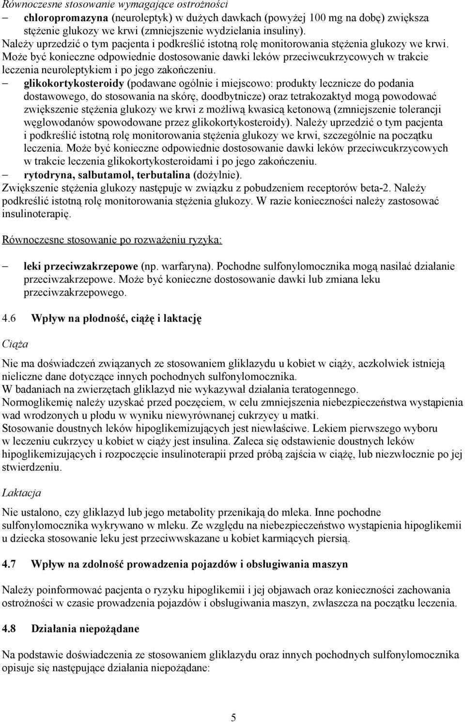 Może być konieczne odpowiednie dostosowanie dawki leków przeciwcukrzycowych w trakcie leczenia neuroleptykiem i po jego zakończeniu.