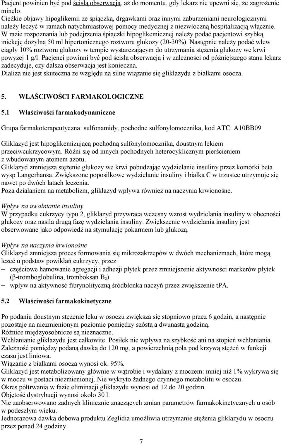 W razie rozpoznania lub podejrzenia śpiączki hipoglikemicznej należy podać pacjentowi szybką iniekcję dożylną 50 ml hipertonicznego roztworu glukozy (20-30%).