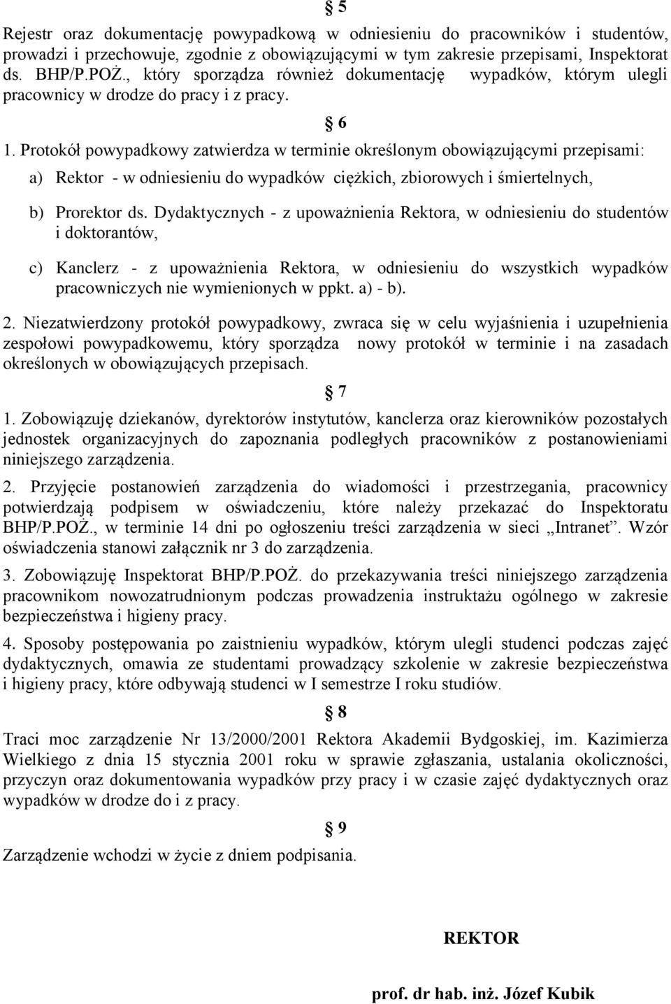 Protokół powypadkowy zatwierdza w terminie określonym obowiązującymi przepisami: a) Rektor - w odniesieniu do wypadków ciężkich, zbiorowych i śmiertelnych, 6 b) Prorektor ds.