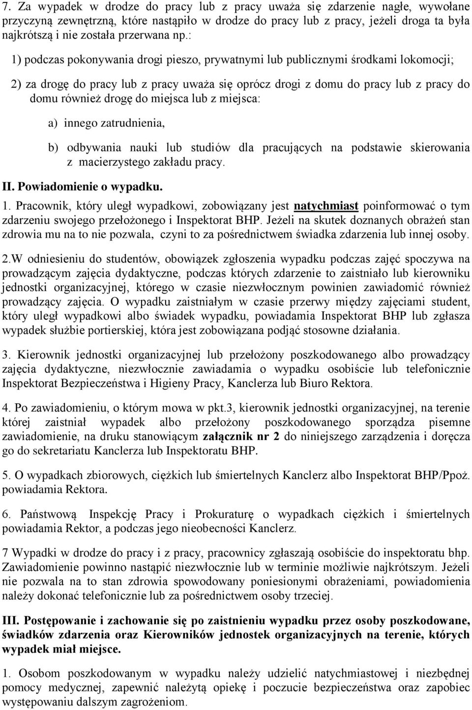 : 1) podczas pokonywania drogi pieszo, prywatnymi lub publicznymi środkami lokomocji; 2) za drogę do pracy lub z pracy uważa się oprócz drogi z domu do pracy lub z pracy do domu również drogę do