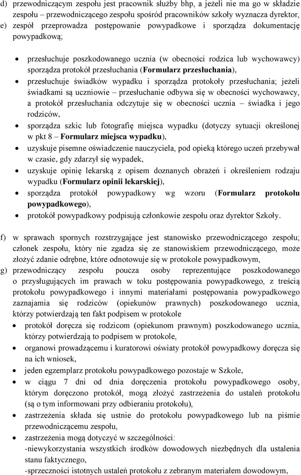 świadków wypadku i sporządza protokoły przesłuchania; jeżeli świadkami są uczniowie przesłuchanie odbywa się w obecności wychowawcy, a protokół przesłuchania odczytuje się w obecności ucznia świadka