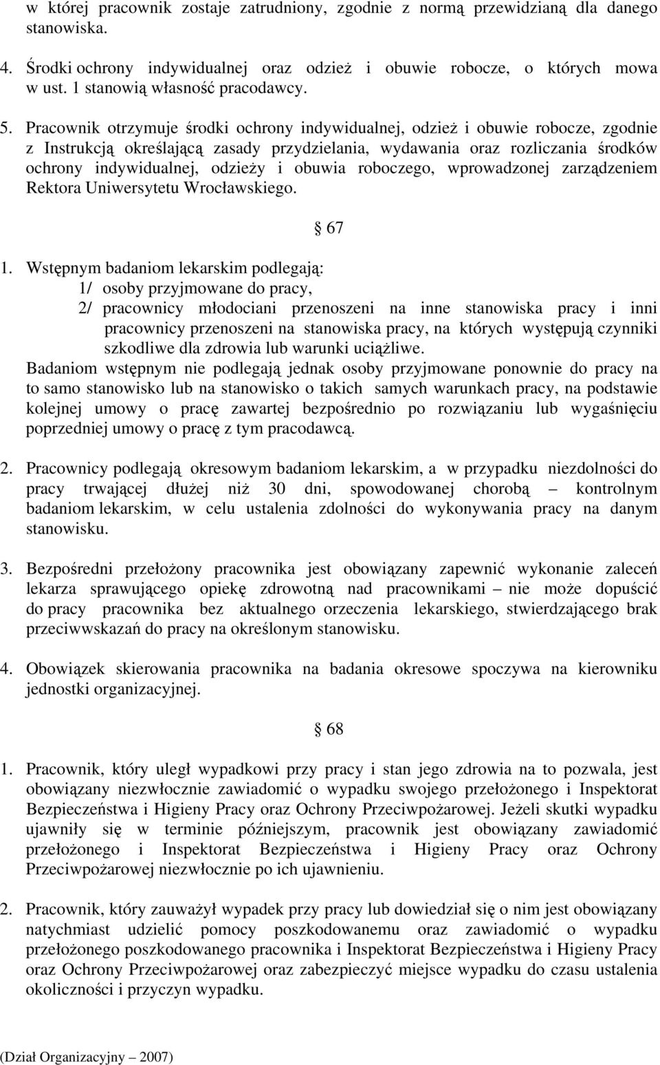 Pracownik otrzymuje środki ochrony indywidualnej, odzież i obuwie robocze, zgodnie z Instrukcją określającą zasady przydzielania, wydawania oraz rozliczania środków ochrony indywidualnej, odzieży i