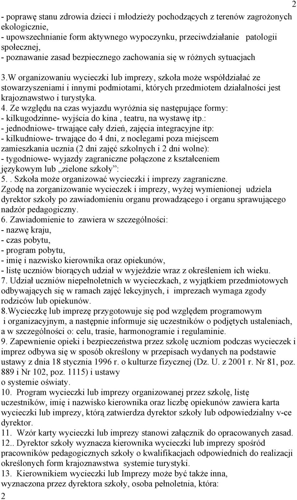W organizowaniu wycieczki lub imprezy, szkoła może współdziałać ze stowarzyszeniami i innymi podmiotami, których przedmiotem działalności jest krajoznawstwo i turystyka. 4.