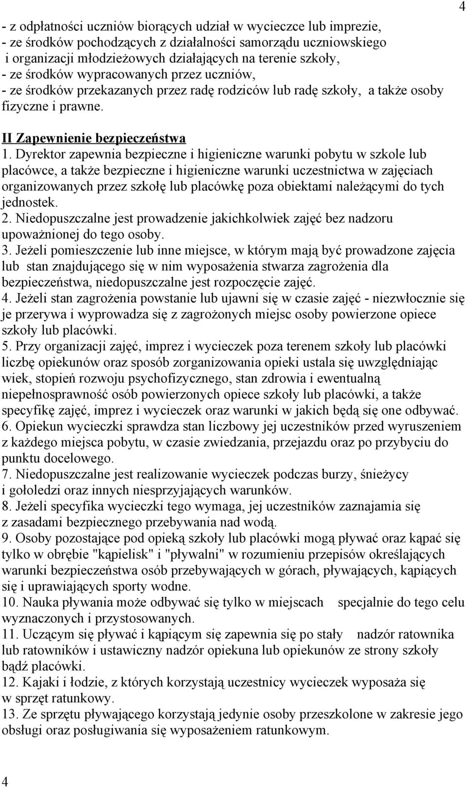 Dyrektor zapewnia bezpieczne i higieniczne warunki pobytu w szkole lub placówce, a także bezpieczne i higieniczne warunki uczestnictwa w zajęciach organizowanych przez szkołę lub placówkę poza
