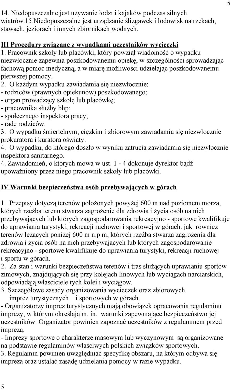 Pracownik szkoły lub placówki, który powziął wiadomość o wypadku niezwłocznie zapewnia poszkodowanemu opiekę, w szczególności sprowadzając fachową pomoc medyczną, a w miarę możliwości udzielając