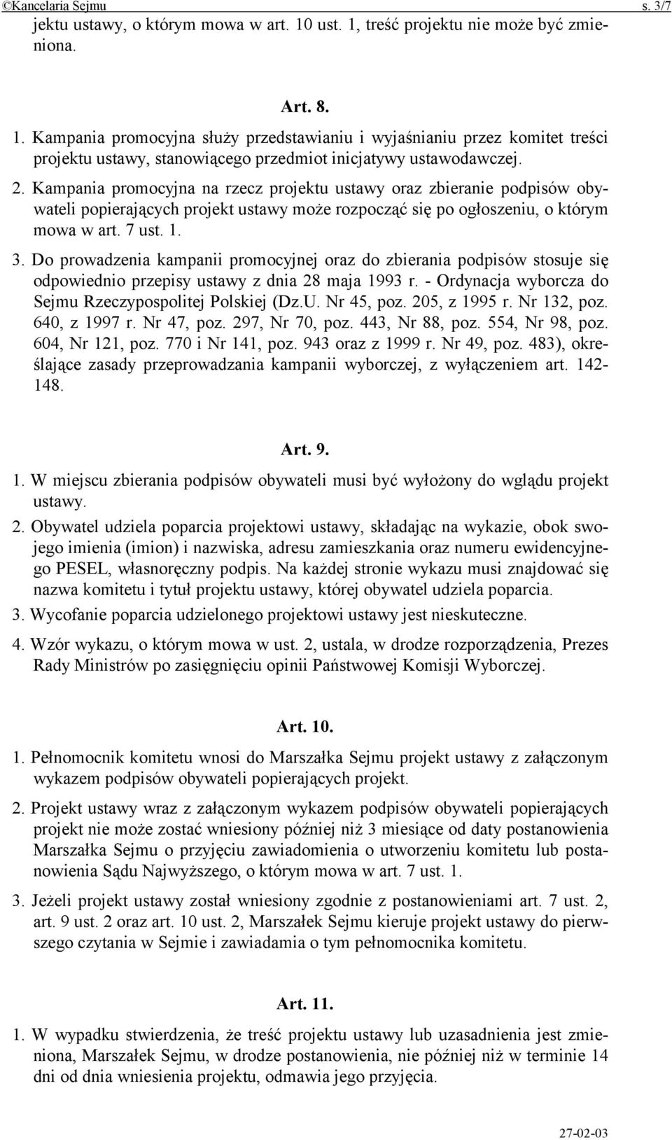 2. Kampania promocyjna na rzecz projektu ustawy oraz zbieranie podpisów obywateli popierających projekt ustawy może rozpocząć się po ogłoszeniu, o którym mowa w art. 7 ust. 1. 3.