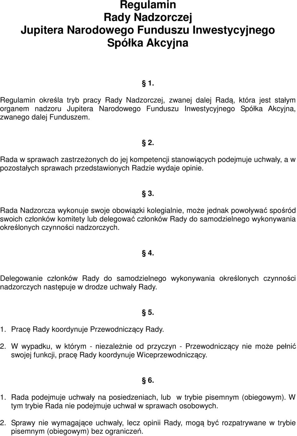 Rada w sprawach zastrzeżonych do jej kompetencji stanowiących podejmuje uchwały, a w pozostałych sprawach przedstawionych Radzie wydaje opinie. 3.