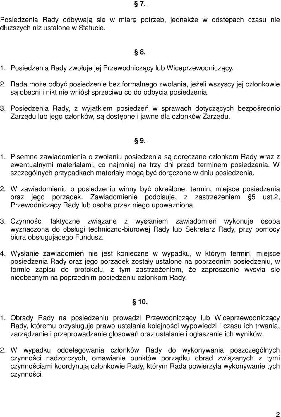 Posiedzenia Rady, z wyjątkiem posiedzeń w sprawach dotyczących bezpośrednio Zarządu lub jego członków, są dostępne i jawne dla członków Zarządu. 9. 1.