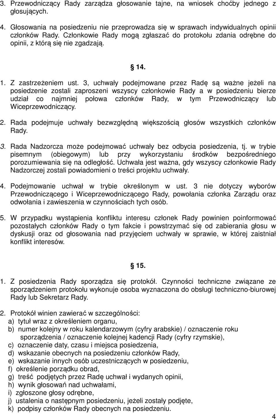 3, uchwały podejmowane przez Radę są ważne jeżeli na posiedzenie zostali zaproszeni wszyscy członkowie Rady a w posiedzeniu bierze udział co najmniej połowa członków Rady, w tym Przewodniczący lub