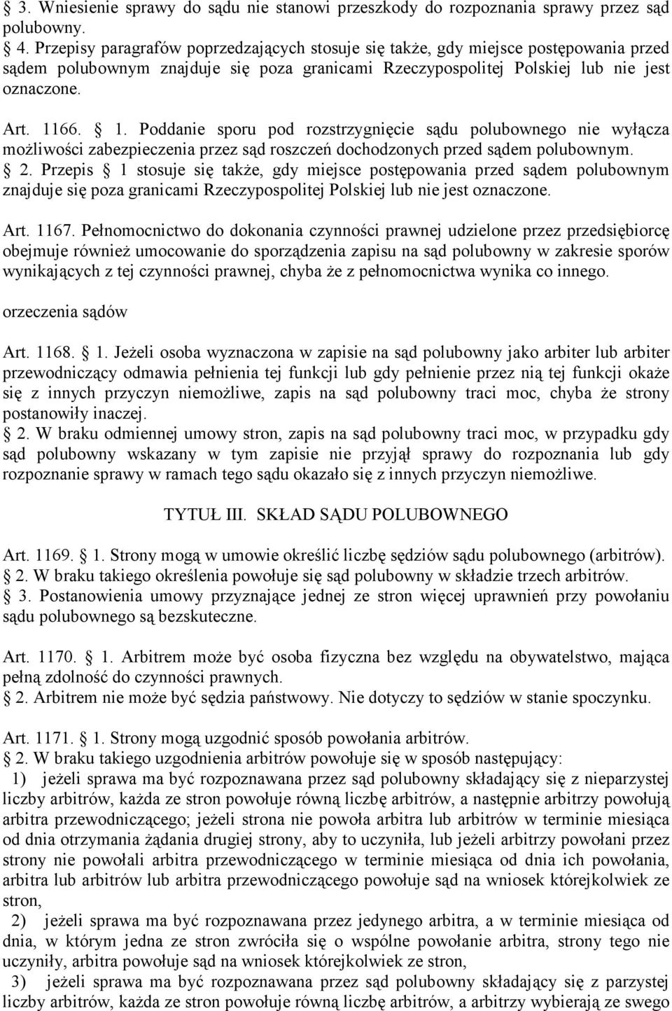 66. 1. Poddanie sporu pod rozstrzygnięcie sądu polubownego nie wyłącza moŝliwości zabezpieczenia przez sąd roszczeń dochodzonych przed sądem polubownym. 2.