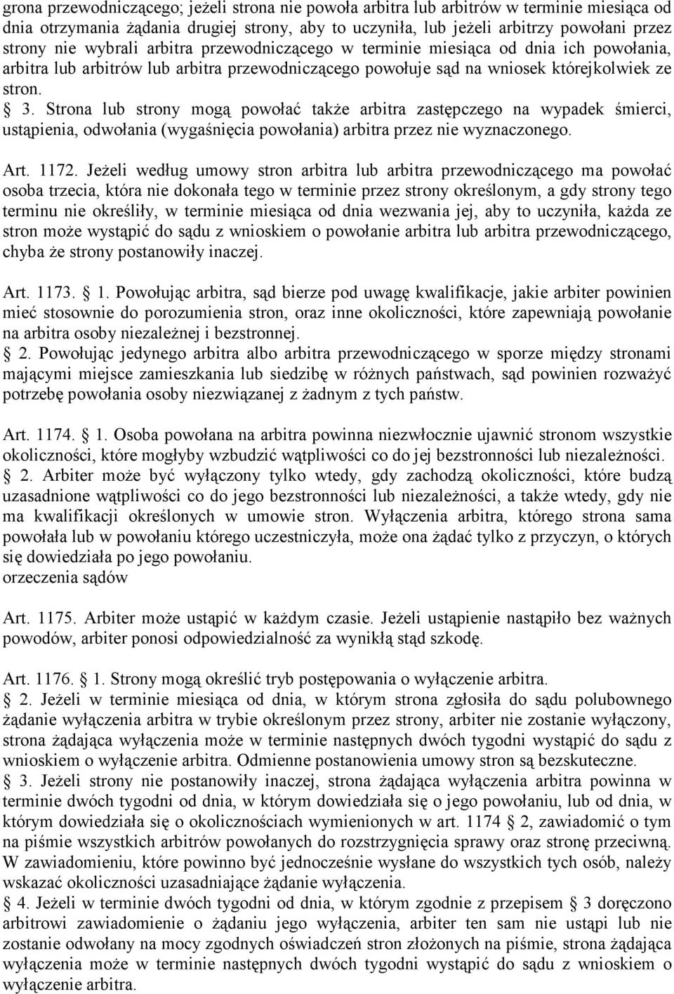 Strona lub strony mogą powołać takŝe arbitra zastępczego na wypadek śmierci, ustąpienia, odwołania (wygaśnięcia powołania) arbitra przez nie wyznaczonego. Art. 1172.