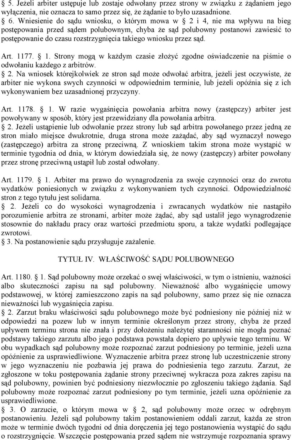 takiego wniosku przez sąd. Art. 1177. 1. Strony mogą w kaŝdym czasie złoŝyć zgodne oświadczenie na piśmie o odwołaniu kaŝdego z arbitrów. 2.