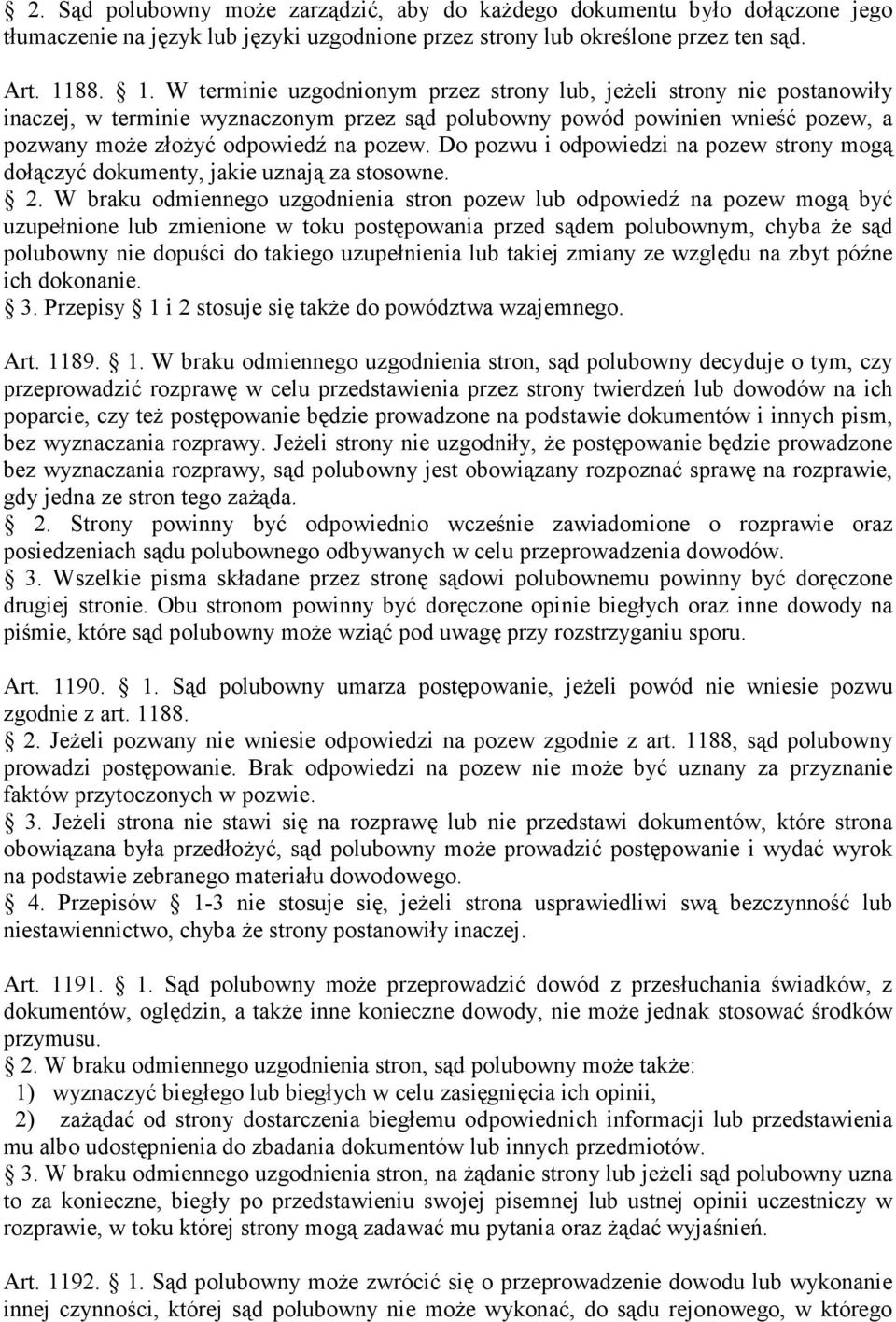 Do pozwu i odpowiedzi na pozew strony mogą dołączyć dokumenty, jakie uznają za stosowne. 2.