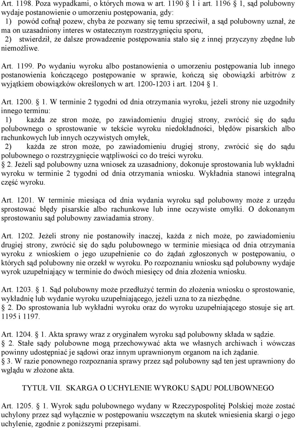 ostatecznym rozstrzygnięciu sporu, 2) stwierdził, Ŝe dalsze prowadzenie postępowania stało się z innej przyczyny zbędne lub niemoŝliwe. Art. 1199.