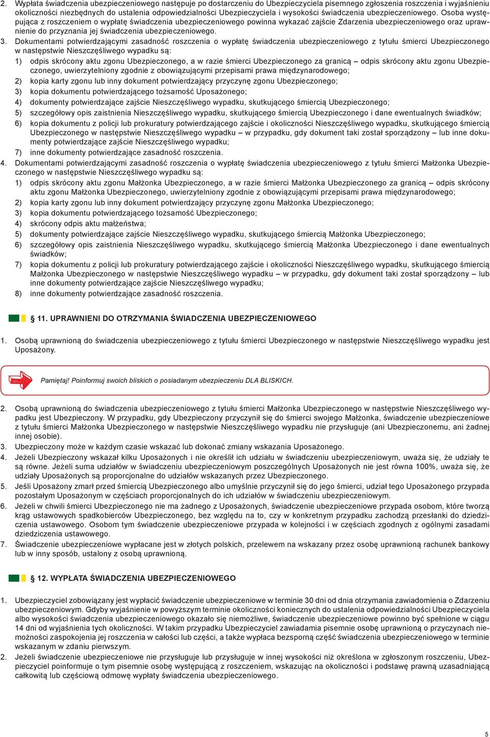 Osoba występująca z roszczeniem o wypłatę świadczenia ubezpieczeniowego powinna wykazać zajście Zdarzenia ubezpieczeniowego oraz uprawnienie do przyznania jej świadczenia ubezpieczeniowego. 3.