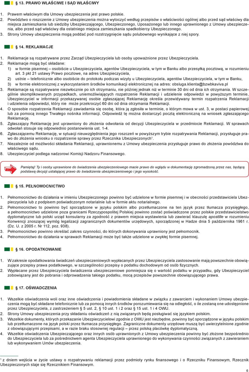 Uposażonego lub innego uprawnionego z Umowy ubezpieczenia, albo przed sąd właściwy dla ostatniego miejsca zamieszkania spadkobiercy Ubezpieczonego. 3.