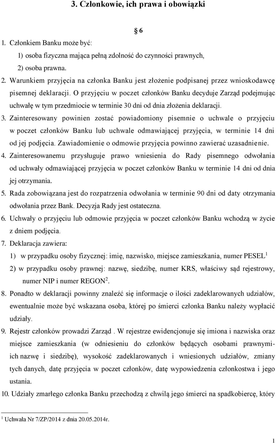 O przyjęciu w poczet członków Banku decyduje Zarząd podejmując uchwałę w tym przedmiocie w terminie 30