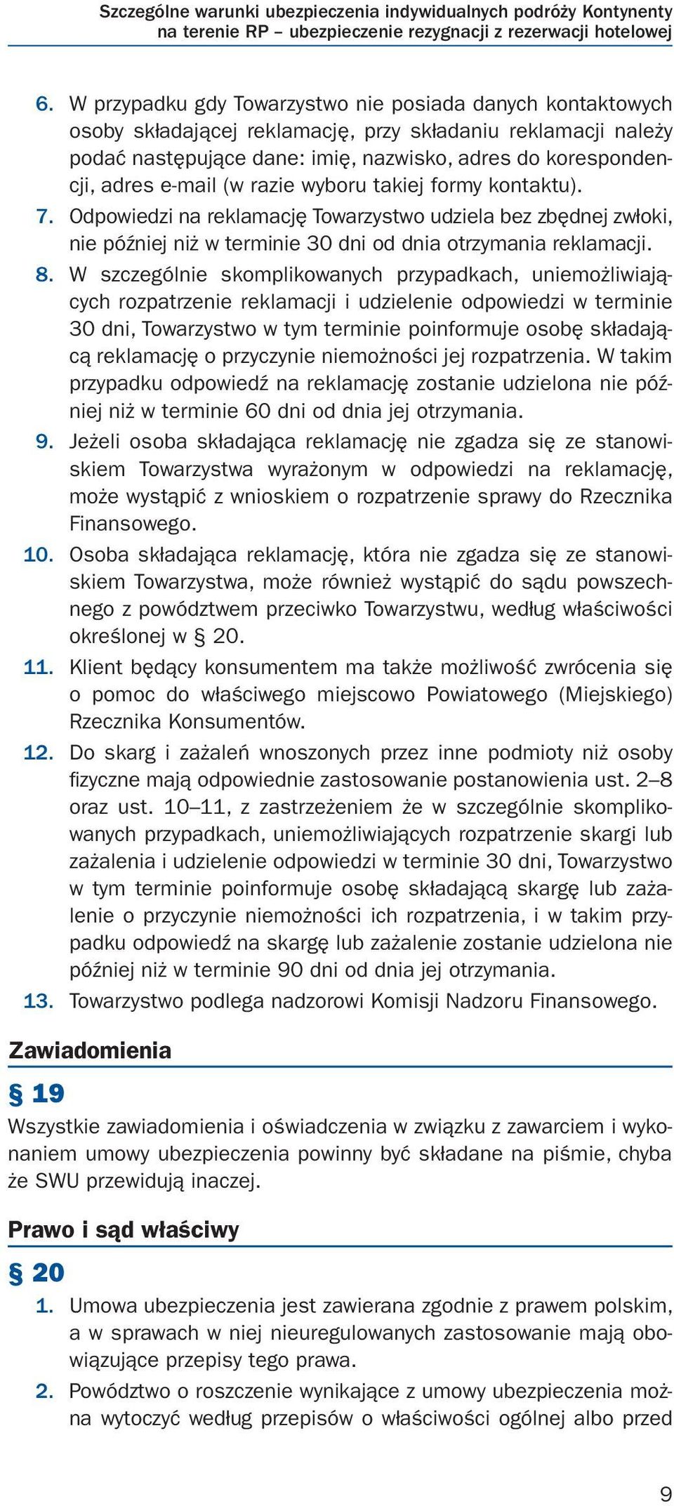 e-mail (w razie wyboru takiej formy kontaktu). 7. Odpowiedzi na reklamację Towarzystwo udziela bez zbędnej zwłoki, nie później niż w terminie 30 dni od dnia otrzymania reklamacji. 8.