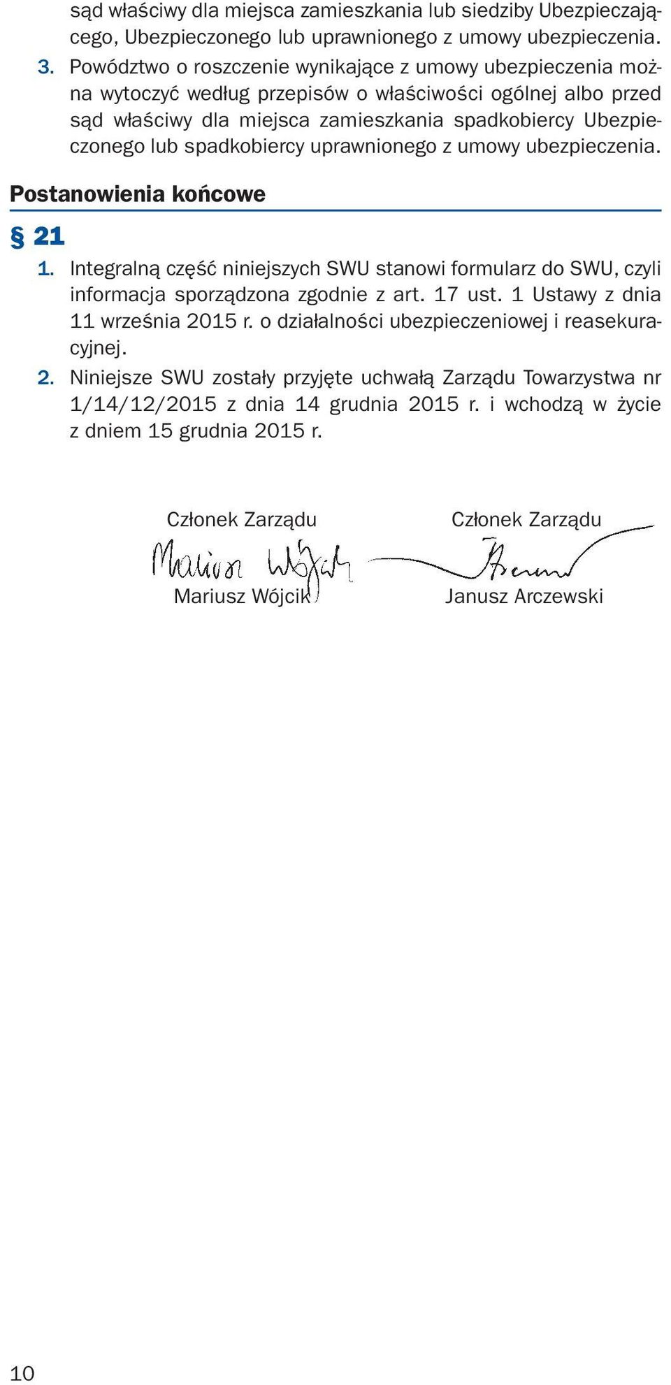 spadkobiercy uprawnionego z umowy ubezpieczenia. Postanowienia końcowe 21 1. Integralną część niniejszych SWU stanowi formularz do SWU, czyli informacja sporządzona zgodnie z art. 17 ust.