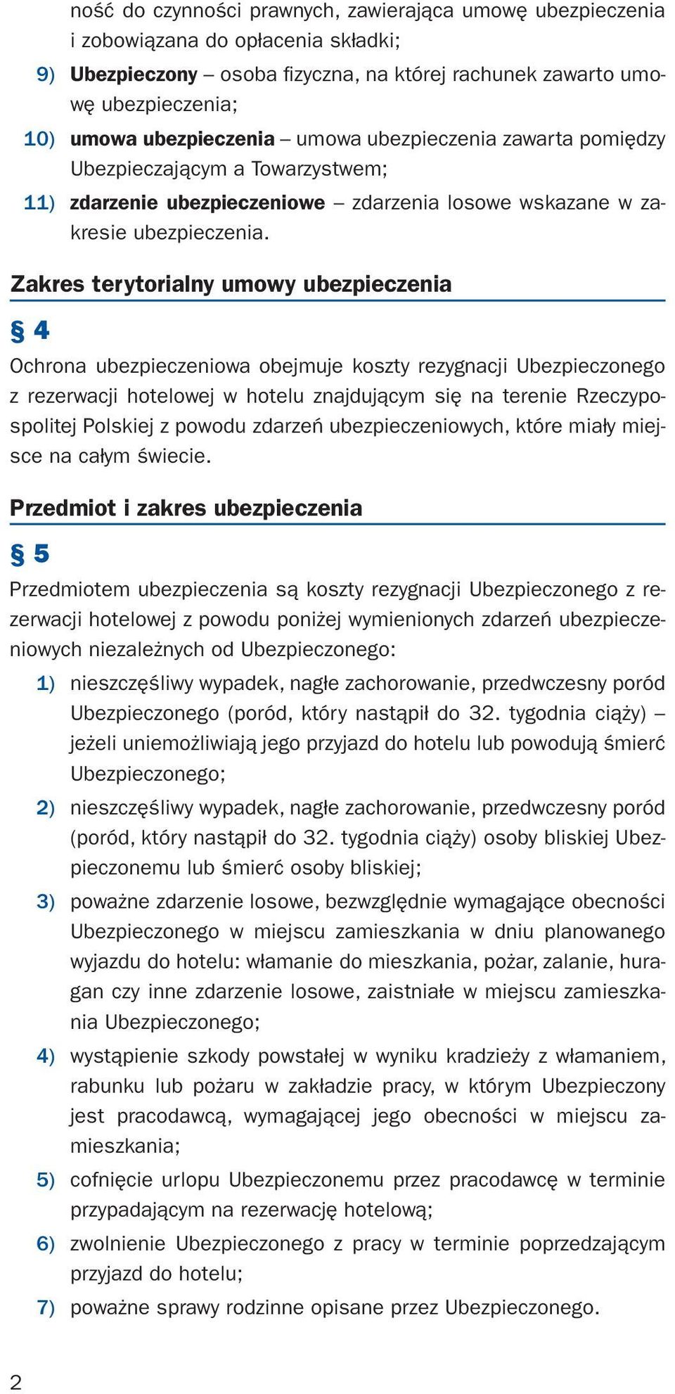 Zakres terytorialny umowy ubezpieczenia 4 Ochrona ubezpieczeniowa obejmuje koszty rezygnacji Ubezpieczonego z rezerwacji hotelowej w hotelu znajdującym się na terenie Rzeczypospolitej Polskiej z