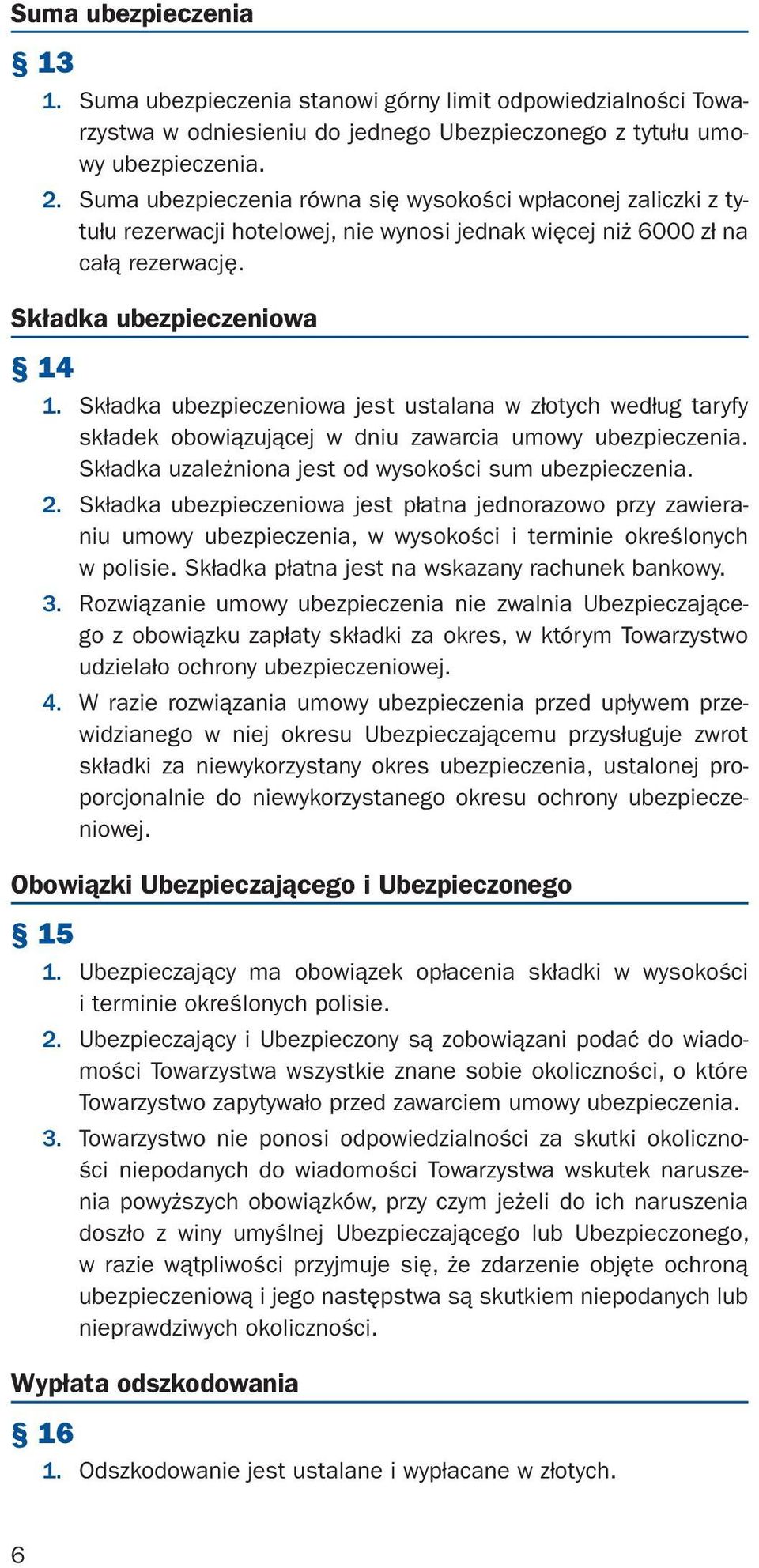 Składka ubezpieczeniowa jest ustalana w złotych według taryfy składek obowiązującej w dniu zawarcia umowy ubezpieczenia. Składka uzależniona jest od wysokości sum ubezpieczenia. 2.