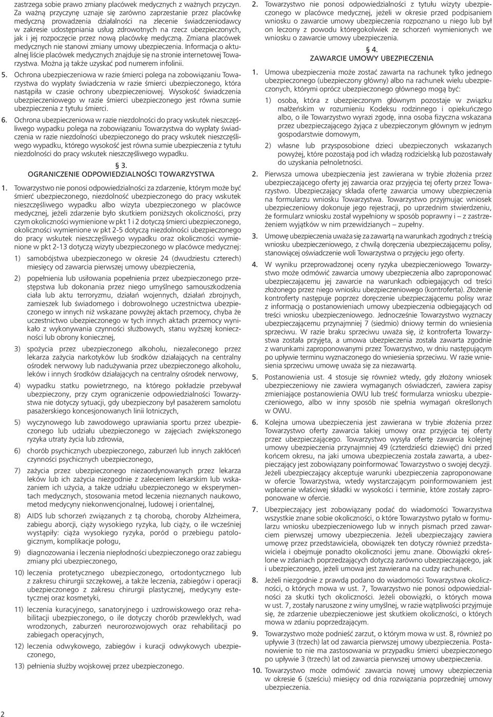 jak i jej rozpoczęcie przez nową placówkę medyczną. Zmiana placówek medycznych nie stanowi zmiany umowy ubezpieczenia.