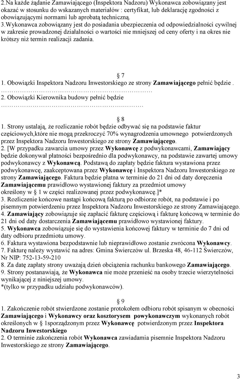 Wykonawca zobowiązany jest do posiadania ubezpieczenia od odpowiedzialności cywilnej w zakresie prowadzonej działalności o wartości nie mniejszej od ceny oferty i na okres nie krótszy niż termin