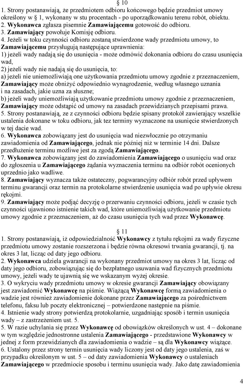 Jeżeli w toku czynności odbioru zostaną stwierdzone wady przedmiotu umowy, to Zamawiającemu przysługują następujące uprawnienia: 1) jeżeli wady nadają się do usunięcia - może odmówić dokonania