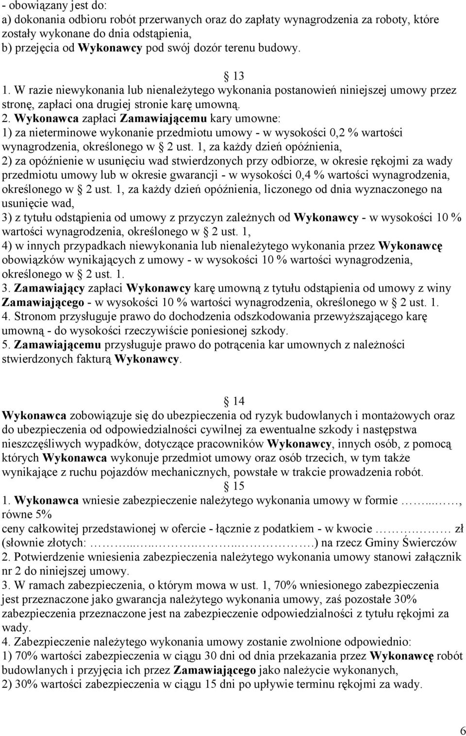Wykonawca zapłaci Zamawiającemu kary umowne: 1) za nieterminowe wykonanie przedmiotu umowy - w wysokości 0,2 % wartości wynagrodzenia, określonego w 2 ust.