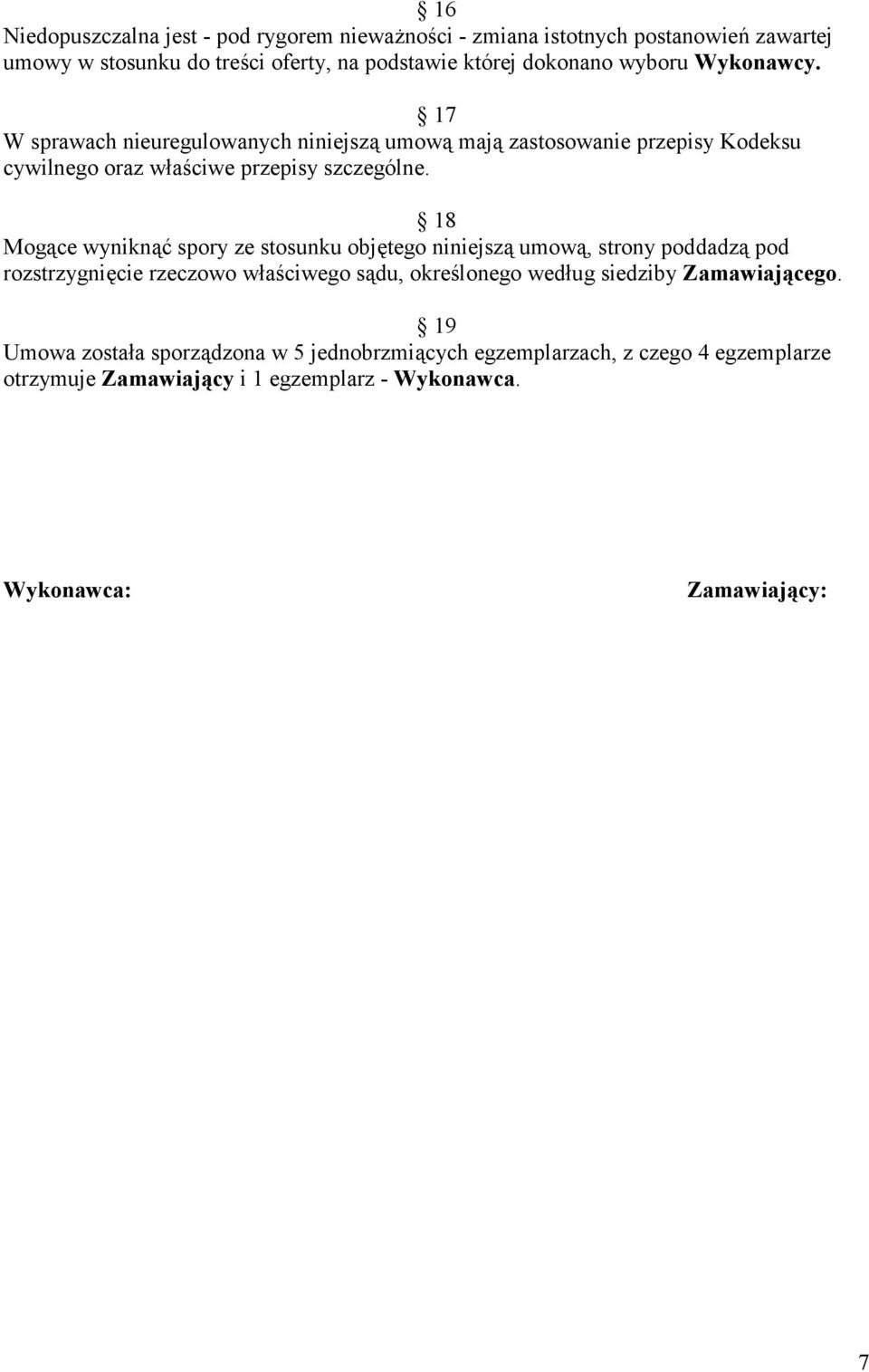 18 Mogące wyniknąć spory ze stosunku objętego niniejszą umową, strony poddadzą pod rozstrzygnięcie rzeczowo właściwego sądu, określonego według siedziby