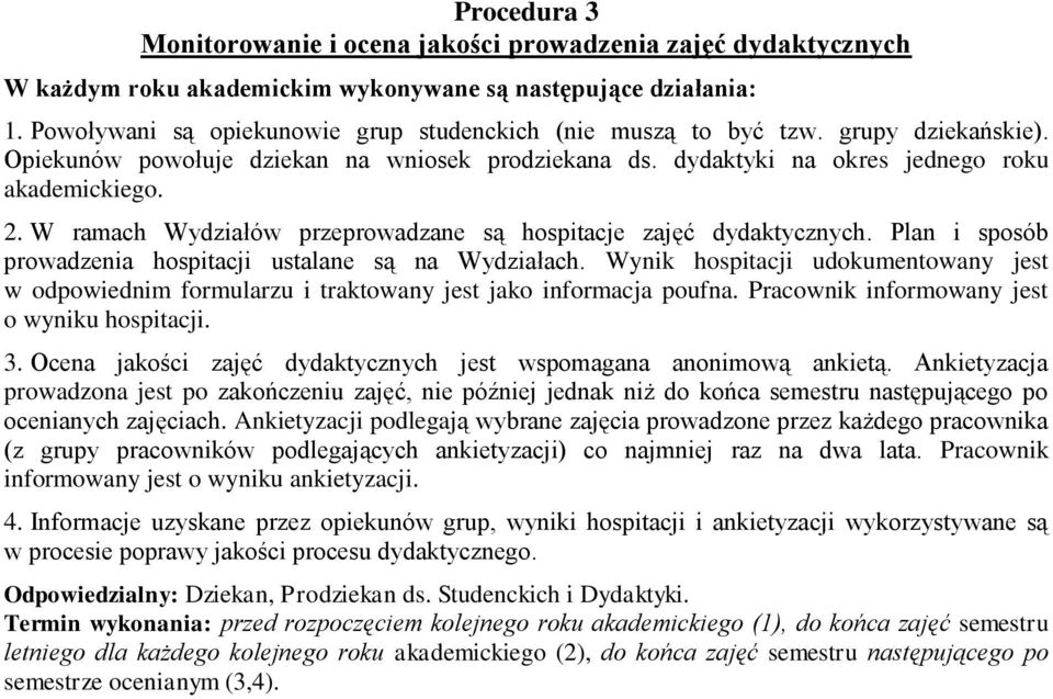 Plan i sposób prowadzenia hospitacji ustalane są na Wydziałach. Wynik hospitacji udokumentowany jest w odpowiednim formularzu i traktowany jest jako informacja poufna.