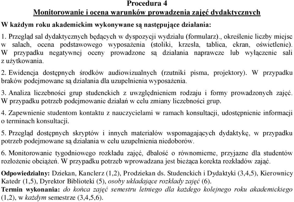 W przypadku negatywnej oceny prowadzone są działania naprawcze lub wyłączenie sali z użytkowania. 2. Ewidencja dostępnych środków audiowizualnych (rzutniki pisma, projektory).