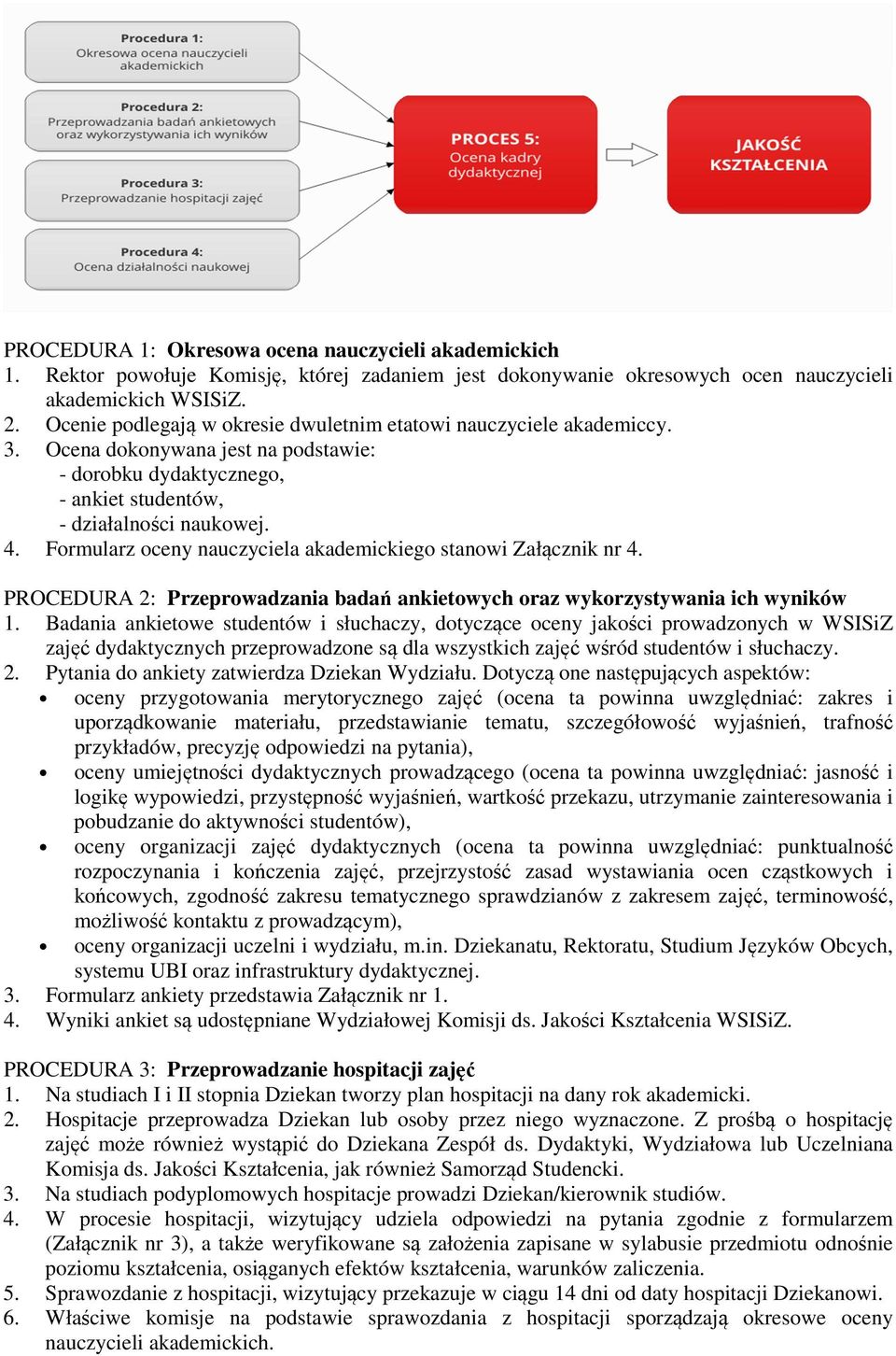 Formularz oceny nauczyciela akademickiego stanowi Załącznik nr 4. PROCEDURA 2: Przeprowadzania badań ankietowych oraz wykorzystywania ich wyników 1.