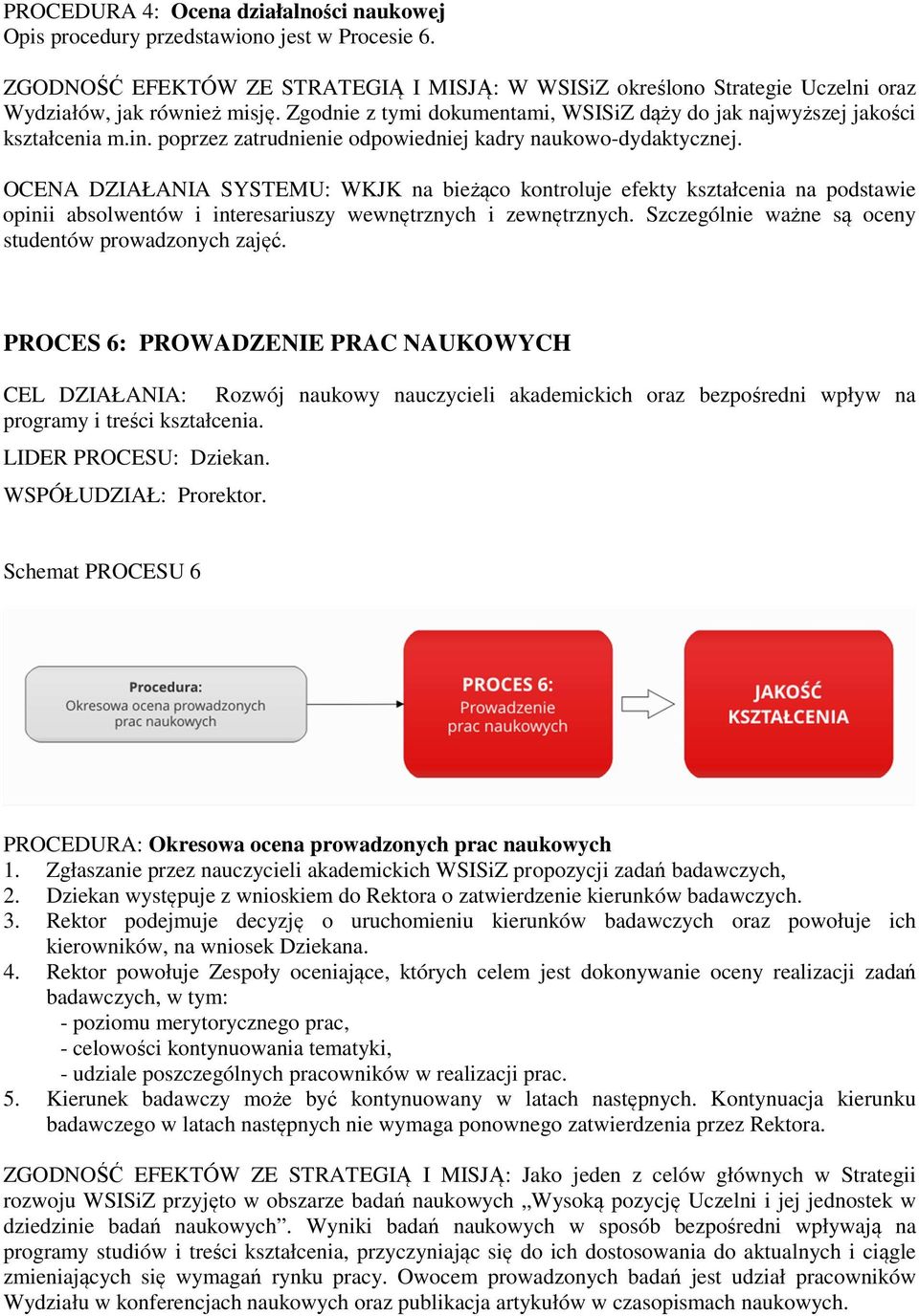 OCENA DZIAŁANIA SYSTEMU: WKJK na bieżąco kontroluje efekty kształcenia na podstawie opinii absolwentów i interesariuszy wewnętrznych i zewnętrznych.