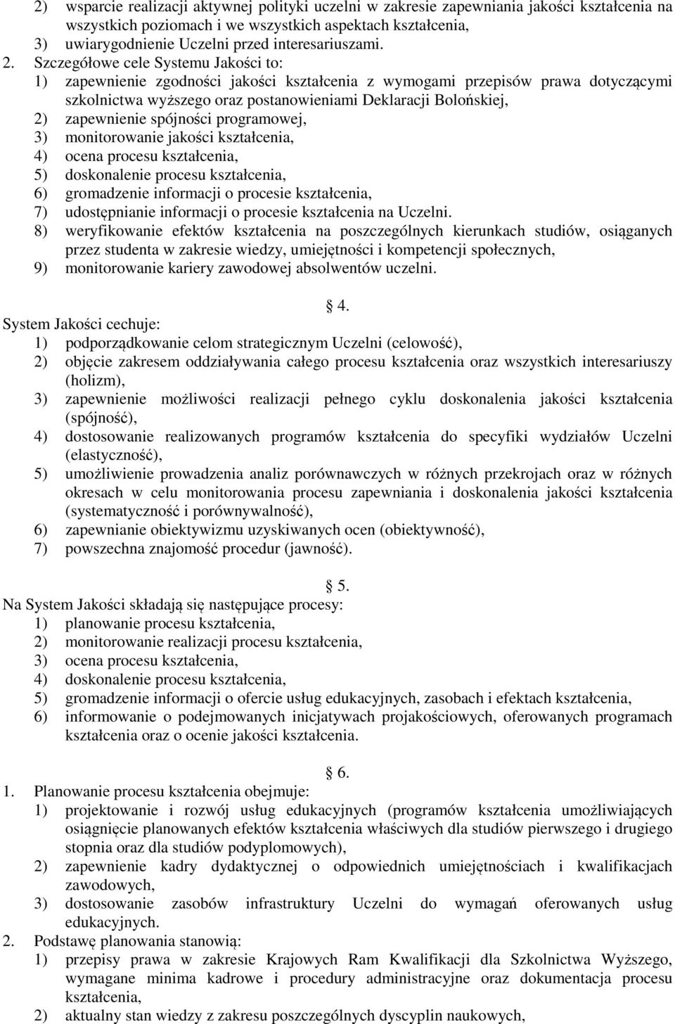 Szczegółowe cele Systemu Jakości to: 1) zapewnienie zgodności jakości kształcenia z wymogami przepisów prawa dotyczącymi szkolnictwa wyższego oraz postanowieniami Deklaracji Bolońskiej, 2)