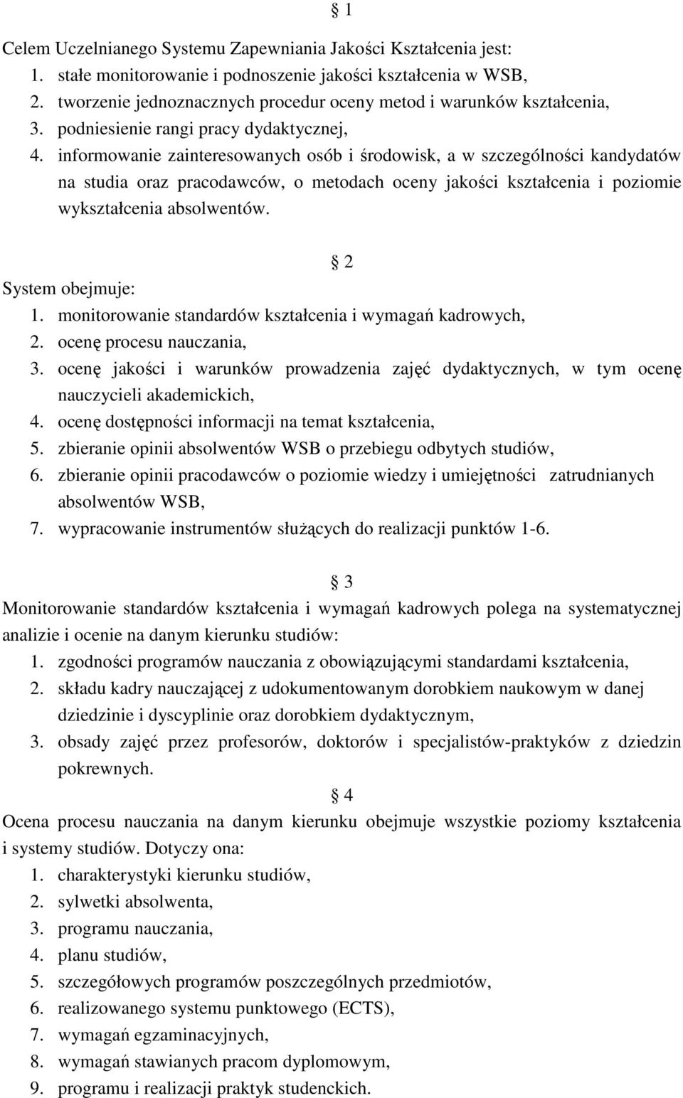 informowanie zainteresowanych osób i środowisk, a w szczególności kandydatów na studia oraz pracodawców, o metodach oceny jakości kształcenia i poziomie wykształcenia absolwentów.