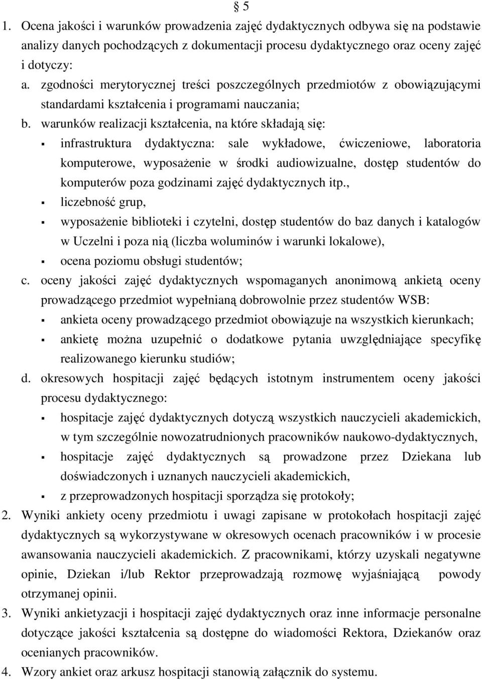 warunków realizacji kształcenia, na które składają się: infrastruktura dydaktyczna: sale wykładowe, ćwiczeniowe, laboratoria komputerowe, wyposaŝenie w środki audiowizualne, dostęp studentów do