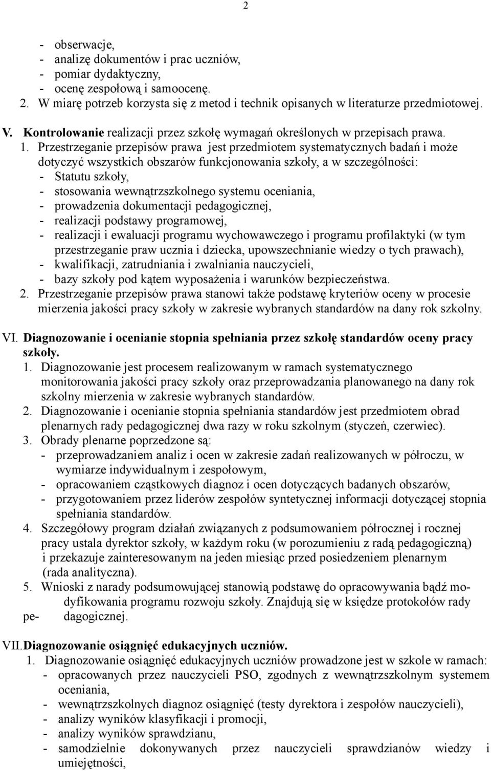 Przestrzeganie przepisów prawa jest przedmiotem systematycznych badań i może dotyczyć wszystkich obszarów funkcjonowania szkoły, a w szczególności: - Statutu szkoły, - stosowania wewnątrzszkolnego