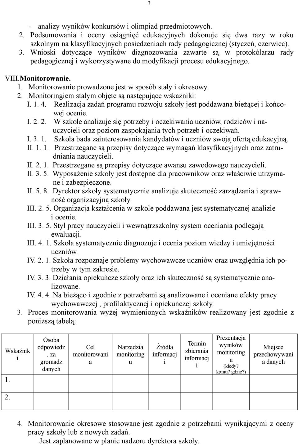 Wnioski dotyczące wyników diagnozowania zawarte są w protokólarzu rady pedagogicznej i wykorzystywane do modyfikacji procesu edukacyjnego. VIII.Monitorowanie. 1.