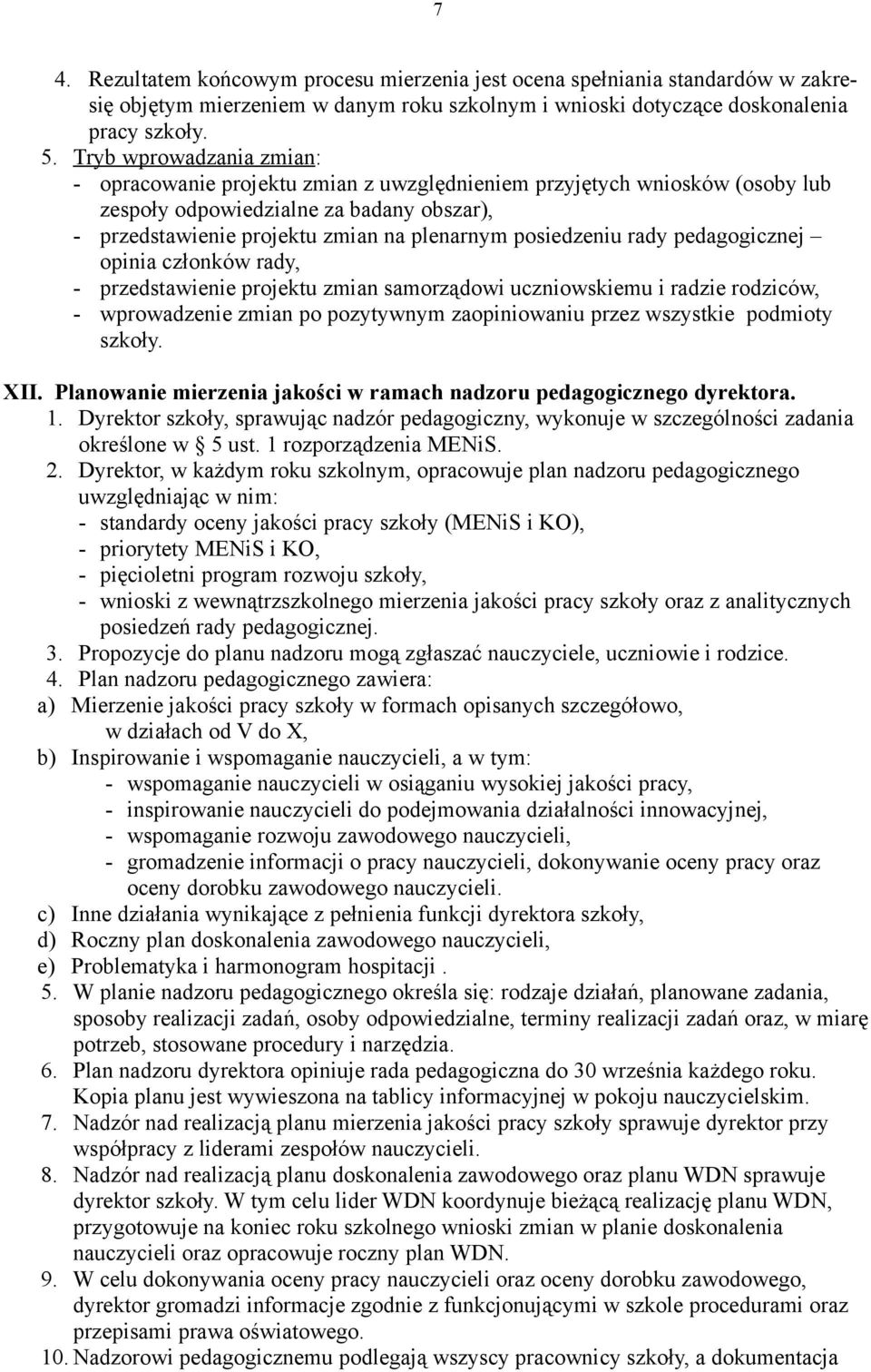 posiedzeniu rady pedagogicznej opinia członków rady, - przedstawienie projektu zmian samorządowi uczniowskiemu i radzie rodziców, - wprowadzenie zmian po pozytywnym zaopiniowaniu przez wszystkie