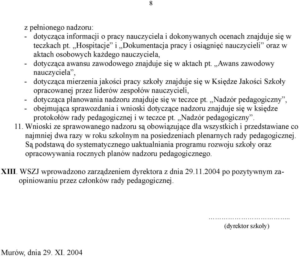 Awans zawodowy nauczyciela, - dotycząca mierzenia jakości pracy szkoły znajduje się w Księdze Jakości Szkoły opracowanej przez liderów zespołów nauczycieli, - dotycząca planowania nadzoru znajduje