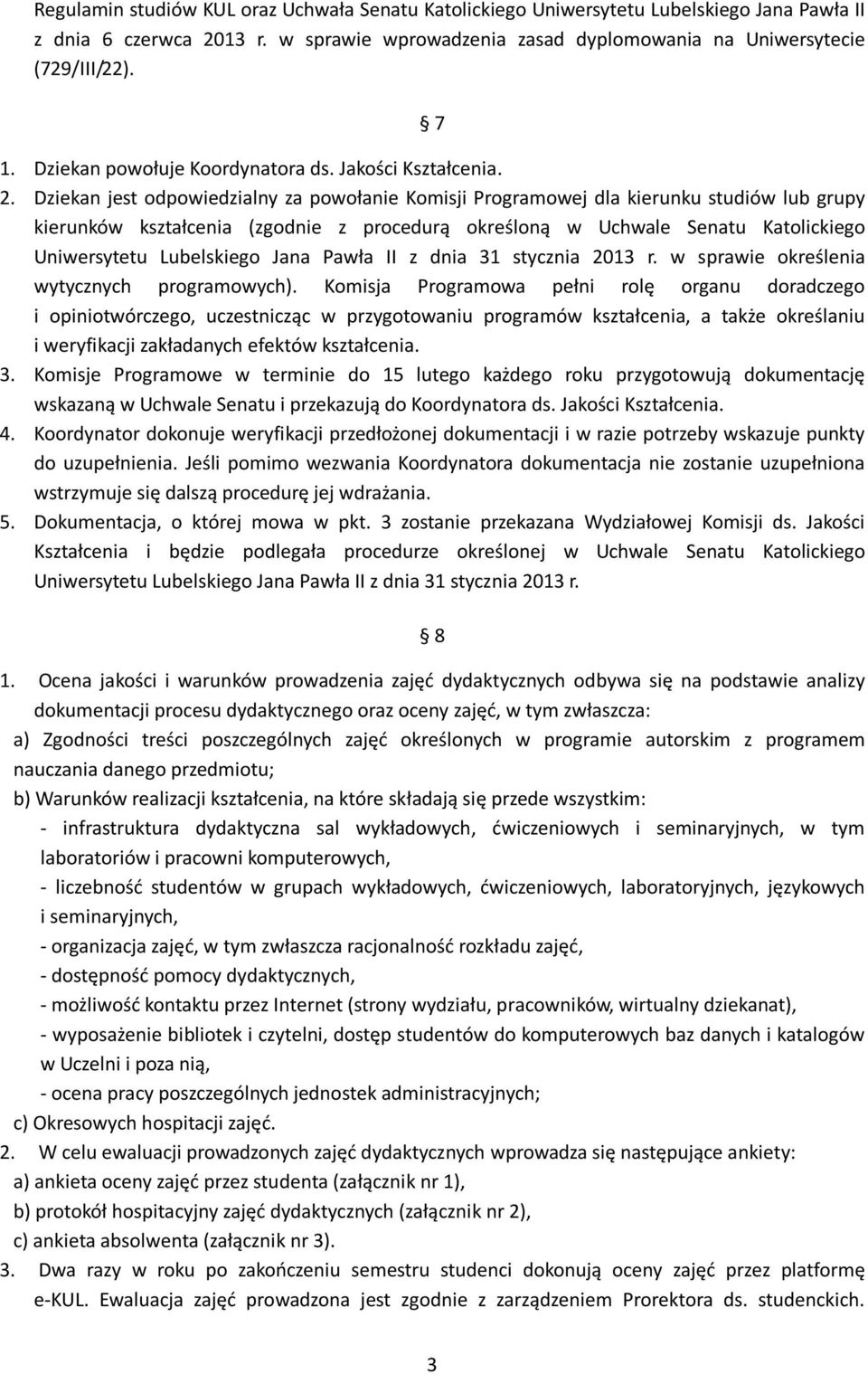 Dziekan jest odpowiedzialny za powołanie Komisji Programowej dla kierunku studiów lub grupy kierunków kształcenia (zgodnie z procedurą określoną w Uchwale Senatu Katolickiego Uniwersytetu Lubelskiego