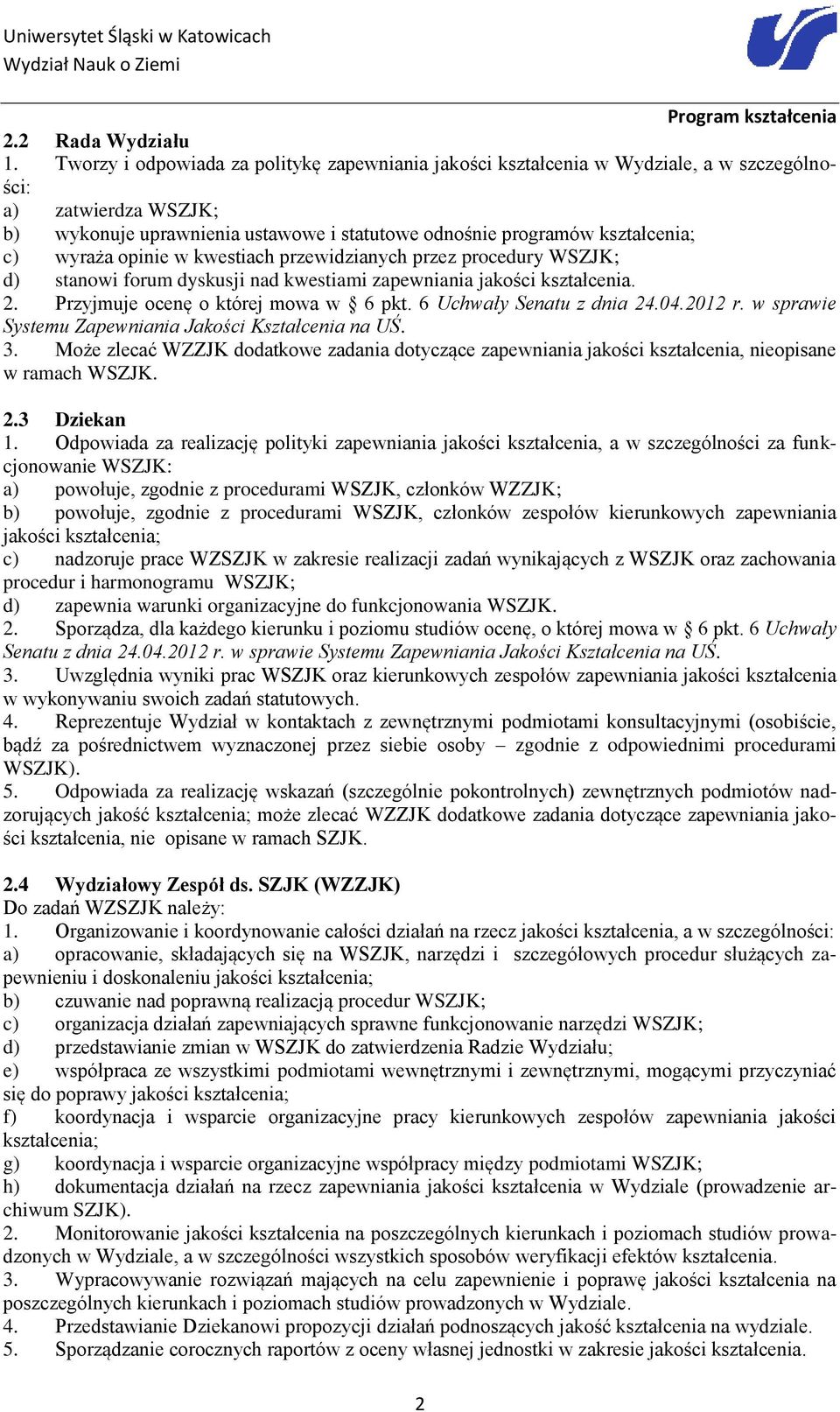 wyraża opinie w kwestiach przewidzianych przez procedury WSZJK; d) stanowi forum dyskusji nad kwestiami zapewniania jakości kształcenia. 2. Przyjmuje ocenę o której mowa w 6 pkt.