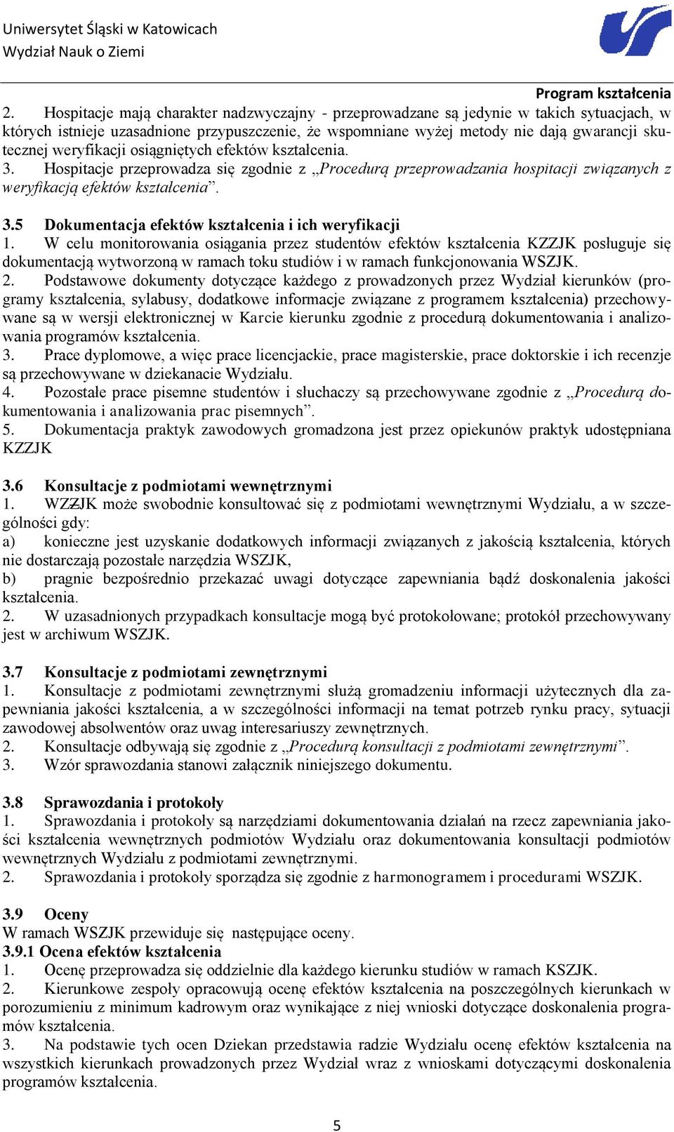 W celu monitorowania osiągania przez studentów efektów kształcenia KZZJK posługuje się dokumentacją wytworzoną w ramach toku studiów i w ramach funkcjonowania WSZJK. 2.