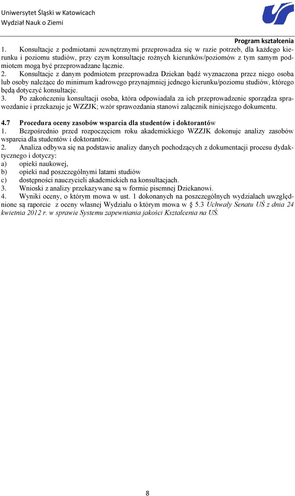 Konsultacje z danym podmiotem przeprowadza Dziekan bądź wyznaczona przez niego osoba lub osoby należące do minimum kadrowego przynajmniej jednego kierunku/poziomu studiów, którego będą dotyczyć