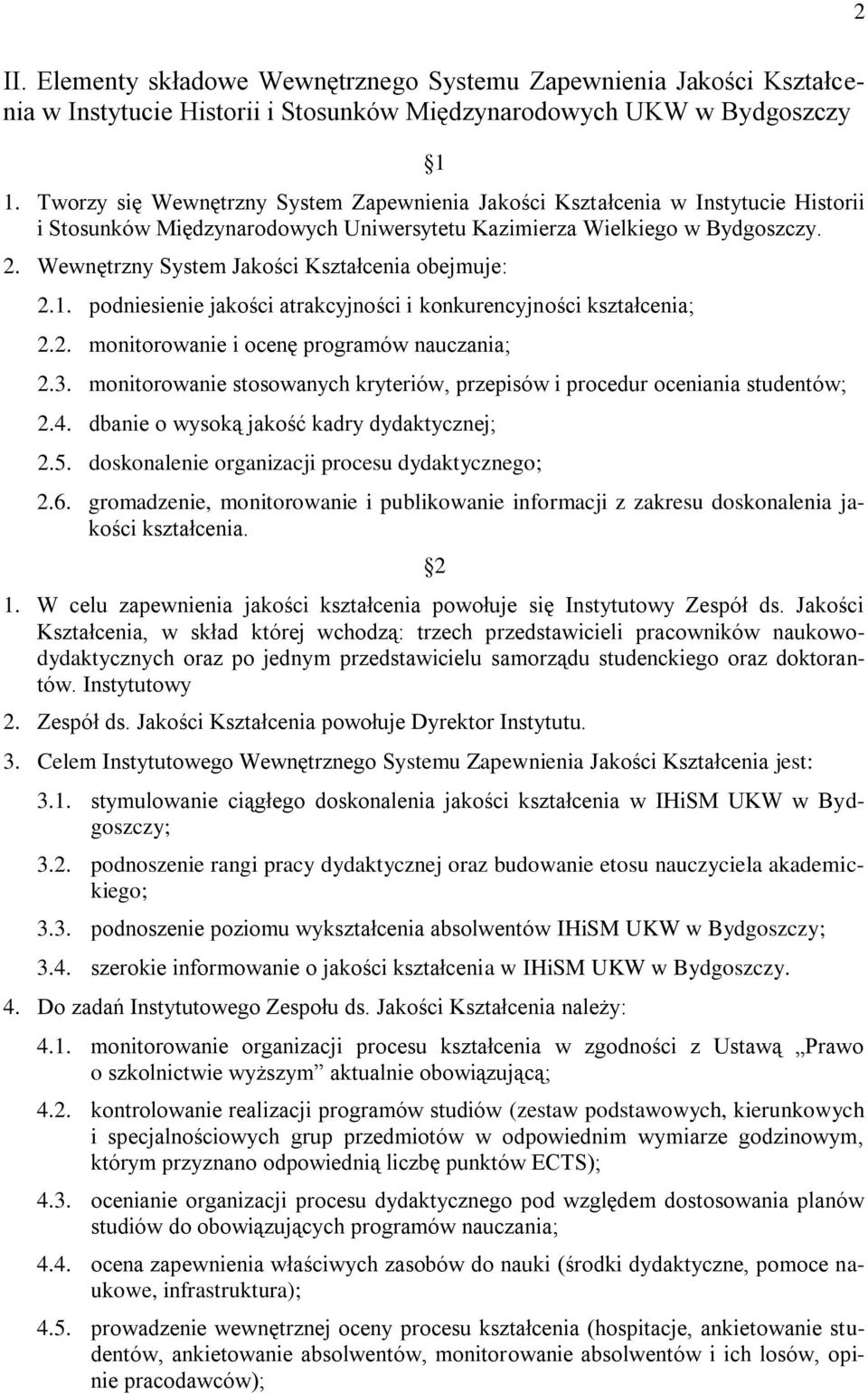 Wewnętrzny System Jakości Kształcenia obejmuje: 2.1. podniesienie jakości atrakcyjności i konkurencyjności kształcenia; 2.2. monitorowanie i ocenę programów nauczania; 2.3.