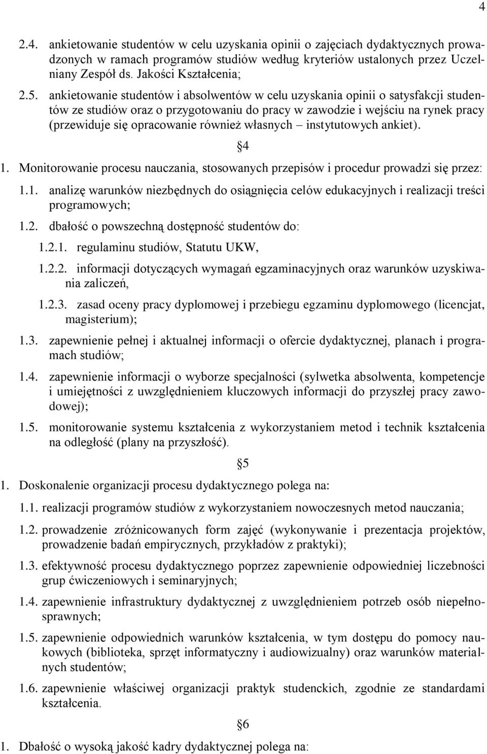 również własnych instytutowych ankiet). 4 1. Monitorowanie procesu nauczania, stosowanych przepisów i procedur prowadzi się przez: 1.1. analizę warunków niezbędnych do osiągnięcia celów edukacyjnych i realizacji treści programowych; 1.