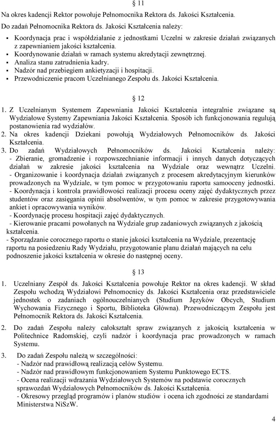 Koordynowanie działań w ramach systemu akredytacji zewnętrznej. Analiza stanu zatrudnienia kadry. Nadzór nad przebiegiem ankietyzacji i hospitacji. Przewodniczenie pracom Uczelnianego Zespołu ds.