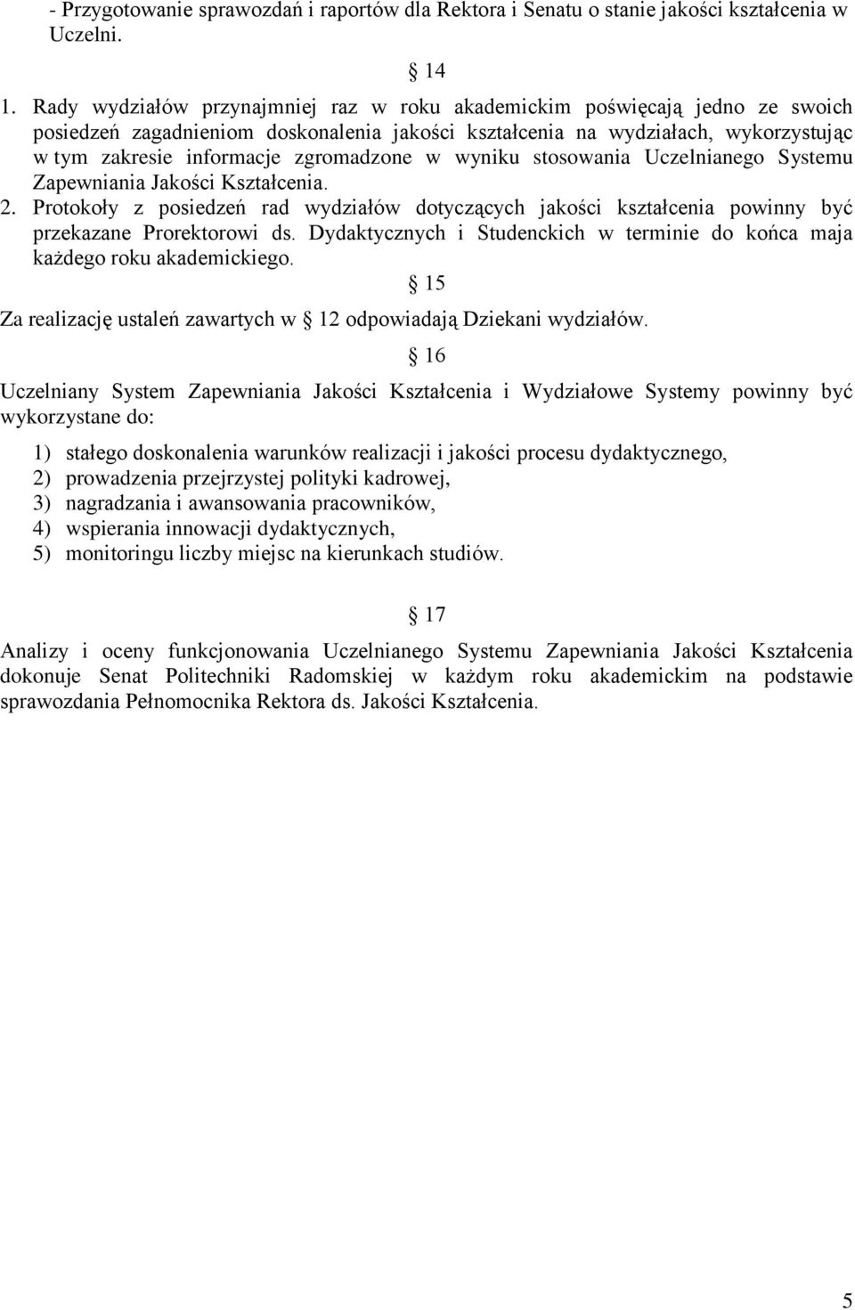 zgromadzone w wyniku stosowania Uczelnianego Systemu Zapewniania Jakości Kształcenia. 2. Protokoły z posiedzeń rad wydziałów dotyczących jakości kształcenia powinny być przekazane Prorektorowi ds.