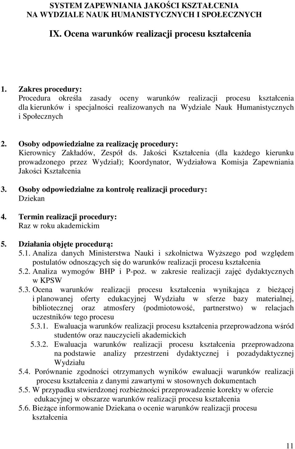 Społecznych Raz w roku akademickim 5.1. Analiza danych Ministerstwa Nauki i szkolnictwa WyŜszego pod względem postulatów odnoszących się do warunków realizacji procesu kształcenia 5.2.